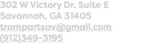 302 W Victory Dr. Suite E Savannah, GA 31405 trampartsav@gmail.com (912)349-3195