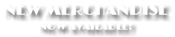 NEW MERCHANDISE NOW AVAILABLE!