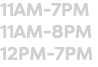 11AM-7PM 11AM-8PM 12PM-7PM