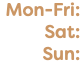 Mon-Fri: Sat: Sun: 